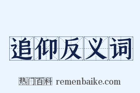 追仰反义词是什么意思的图片